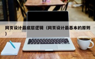 固始网页设计最底层逻辑（网页设计最基本的原则）