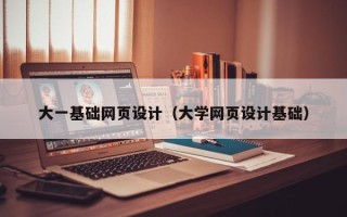 固始大一基础网页设计（大学网页设计基础）