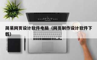 固始简易网页设计软件电脑（网页制作设计软件下载）